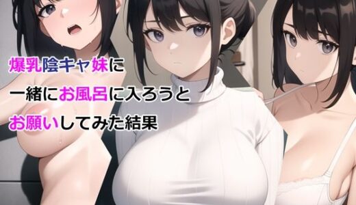爆乳陰キャ妹に一緒にお風呂に入ろうとお願いしてみた結果 raw【無料同人誌】